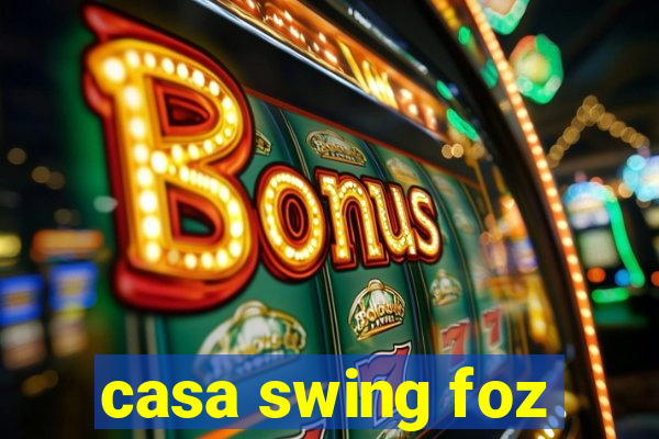 casa swing foz